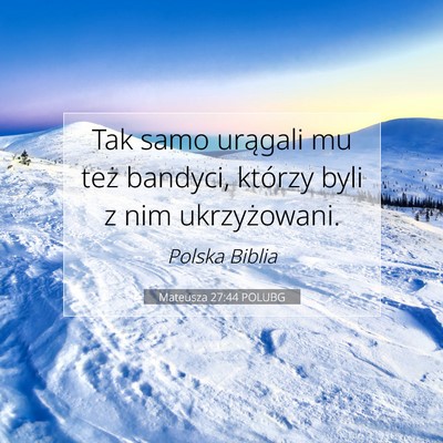 Picture 07 - Mateusza 27:44 POLUBG - Tak samo urągali mu też bandyci, którzy byli z - Bible Verse Picture