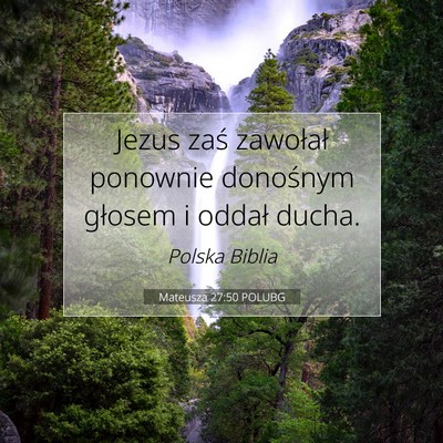 Picture 07 - Mateusza 27:50 POLUBG - Jezus zaś zawołał ponownie donośnym głosem i - Bible Verse Picture
