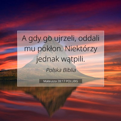 Picture 07 - Mateusza 28:17 POLUBG - A gdy go ujrzeli, oddali mu pokłon. Niektórzy - Bible Verse Picture