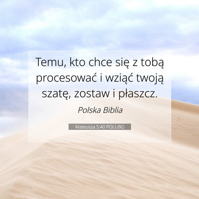Picture 07 - Mateusza 5:40 POLUBG - Temu, kto chce się z tobą procesować i wziąć - Bible Verse Picture