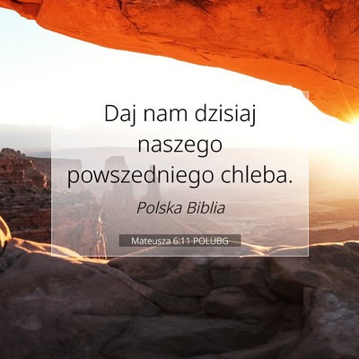 Picture 07 - Mateusza 6:11 POLUBG - Daj nam dzisiaj naszego powszedniego - Bible Verse Picture