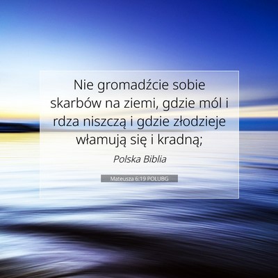 Picture 07 - Mateusza 6:19 POLUBG - Nie gromadźcie sobie skarbów na ziemi, gdzie - Bible Verse Picture