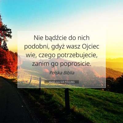 Picture 07 - Mateusza 6:8 POLUBG - Nie bądźcie do nich podobni, gdyż wasz Ojciec - Bible Verse Picture