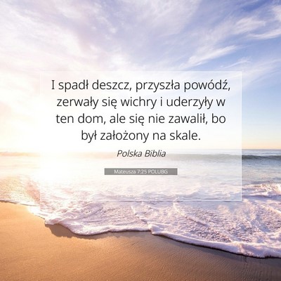 Picture 07 - Mateusza 7:25 POLUBG - I spadł deszcz, przyszła powódź, zerwały - Bible Verse Picture