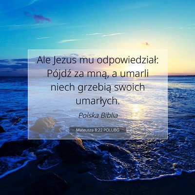 Picture 07 - Mateusza 8:22 POLUBG - Ale Jezus mu odpowiedział: Pójdź za mną, a - Bible Verse Picture