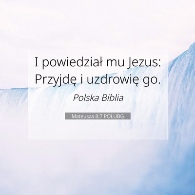 Picture 07 - Mateusza 8:7 POLUBG - I powiedział mu Jezus: Przyjdę i uzdrowię - Bible Verse Picture