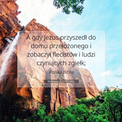 Picture 07 - Mateusza 9:23 POLUBG - A gdy Jezus przyszedł do domu przełożonego i - Bible Verse Picture