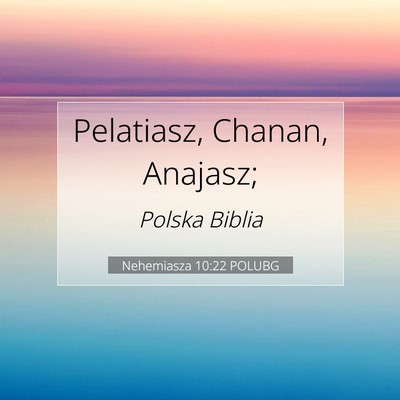 Picture 07 - Nehemiasza 10:22 POLUBG - Pelatiasz, Chanan, - Bible Verse Picture