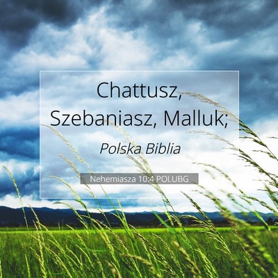 Picture 07 - Nehemiasza 10:4 POLUBG - Chattusz, Szebaniasz, - Bible Verse Picture