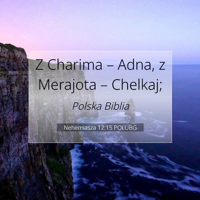 Picture 07 - Nehemiasza 12:15 POLUBG - Z Charima – Adna, z Merajota – - Bible Verse Picture
