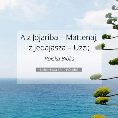 Picture 07 - Nehemiasza 12:19 POLUBG - A z Jojariba – Mattenaj, z Jedajasza – - Bible Verse Picture
