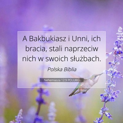 Picture 07 - Nehemiasza 12:9 POLUBG - A Bakbukiasz i Unni, ich bracia, stali naprzeciw - Bible Verse Picture