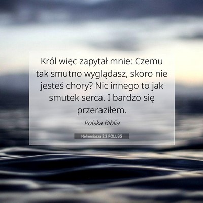 Picture 07 - Nehemiasza 2:2 POLUBG - Król więc zapytał mnie: Czemu tak smutno - Bible Verse Picture