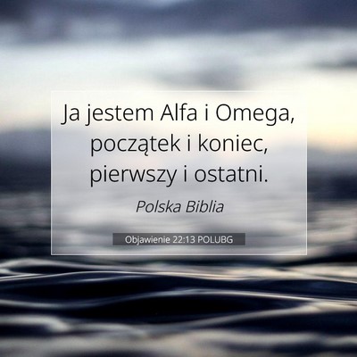 Picture 07 - Objawienie 22:13 POLUBG - Ja jestem Alfa i Omega, początek i koniec, - Bible Verse Picture
