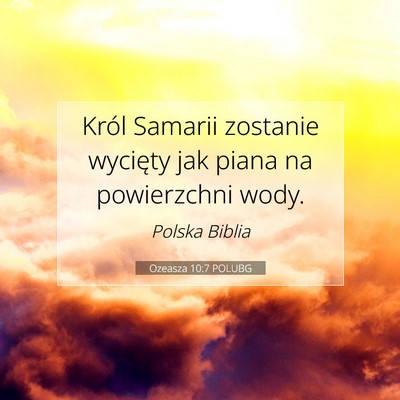 Picture 07 - Ozeasza 10:7 POLUBG - Król Samarii zostanie wycięty jak piana na - Bible Verse Picture