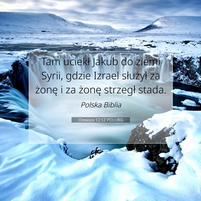 Picture 07 - Ozeasza 12:12 POLUBG - Tam uciekł Jakub do ziemi Syrii, gdzie Izrael - Bible Verse Picture