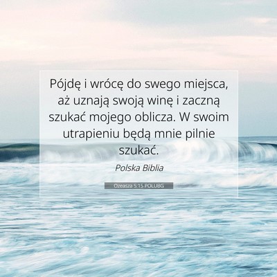 Picture 07 - Ozeasza 5:15 POLUBG - Pójdę i wrócę do swego miejsca, aż uznają - Bible Verse Picture