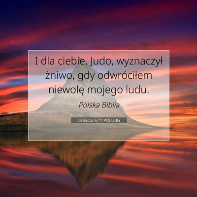 Picture 07 - Ozeasza 6:11 POLUBG - I dla ciebie, Judo, wyznaczył żniwo, gdy - Bible Verse Picture