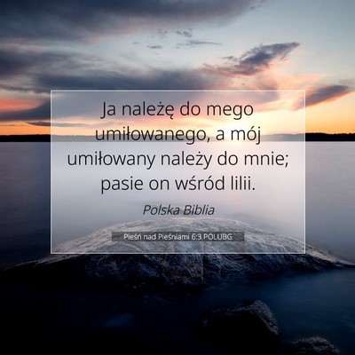 Picture 07 - Pieśń nad Pieśniami 6:3 POLUBG - Ja należę do mego umiłowanego, a mój - Bible Verse Picture