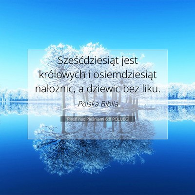 Picture 07 - Pieśń nad Pieśniami 6:8 POLUBG - Sześćdziesiąt jest królowych i osiemdziesiąt - Bible Verse Picture