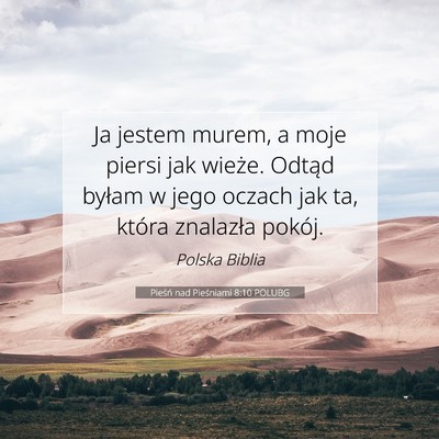 Picture 07 - Pieśń nad Pieśniami 8:10 POLUBG - Ja jestem murem, a moje piersi jak wieże. Odtąd - Bible Verse Picture