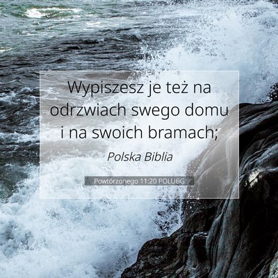 Picture 07 - Powtórzonego 11:20 POLUBG - Wypiszesz je też na odrzwiach swego domu i na - Bible Verse Picture