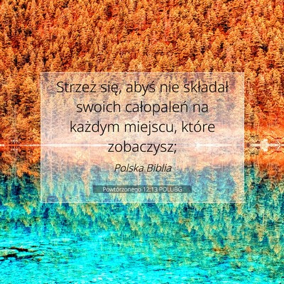 Picture 07 - Powtórzonego 12:13 POLUBG - Strzeż się, abyś nie składał swoich - Bible Verse Picture