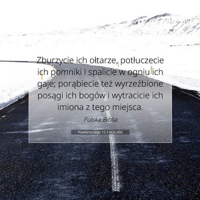 Picture 07 - Powtórzonego 12:3 POLUBG - Zburzycie ich ołtarze, potłuczecie ich pomniki - Bible Verse Picture