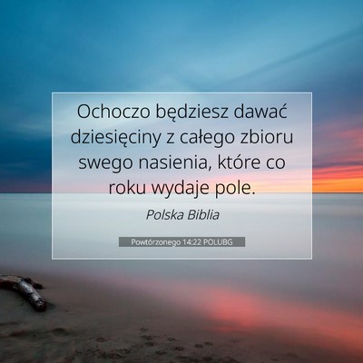 Picture 07 - Powtórzonego 14:22 POLUBG - Ochoczo będziesz dawać dziesięciny z całego - Bible Verse Picture
