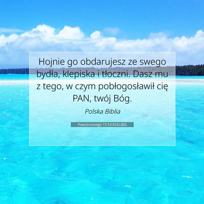 Picture 07 - Powtórzonego 15:14 POLUBG - Hojnie go obdarujesz ze swego bydła, klepiska i - Bible Verse Picture