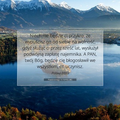 Picture 07 - Powtórzonego 15:18 POLUBG - Niech nie będzie ci przykro, że wypuścisz go - Bible Verse Picture