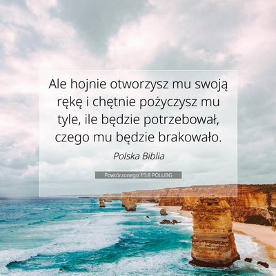 Picture 07 - Powtórzonego 15:8 POLUBG - Ale hojnie otworzysz mu swoją rękę i chętnie - Bible Verse Picture