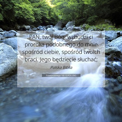 Picture 07 - Powtórzonego 18:15 POLUBG - PAN, twój Bóg, wzbudzi ci proroka podobnego do - Bible Verse Picture