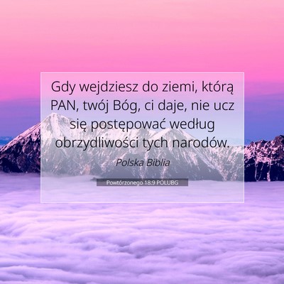 Picture 07 - Powtórzonego 18:9 POLUBG - Gdy wejdziesz do ziemi, którą PAN, twój Bóg, - Bible Verse Picture