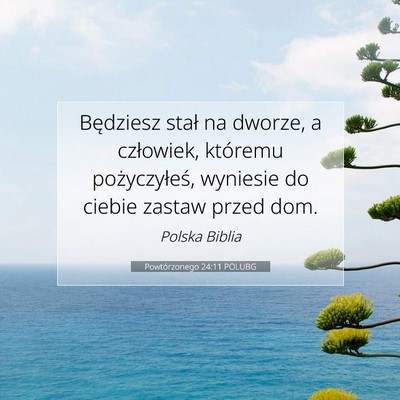 Picture 07 - Powtórzonego 24:11 POLUBG - Będziesz stał na dworze, a człowiek, któremu - Bible Verse Picture