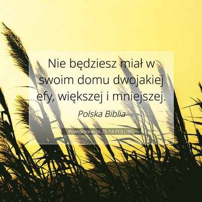 Picture 07 - Powtórzonego 25:14 POLUBG - Nie będziesz miał w swoim domu dwojakiej efy, - Bible Verse Picture