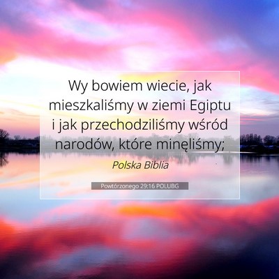 Picture 07 - Powtórzonego 29:16 POLUBG - Wy bowiem wiecie, jak mieszkaliśmy w ziemi - Bible Verse Picture