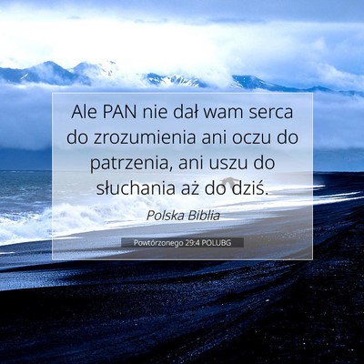 Picture 07 - Powtórzonego 29:4 POLUBG - Ale PAN nie dał wam serca do zrozumienia ani - Bible Verse Picture