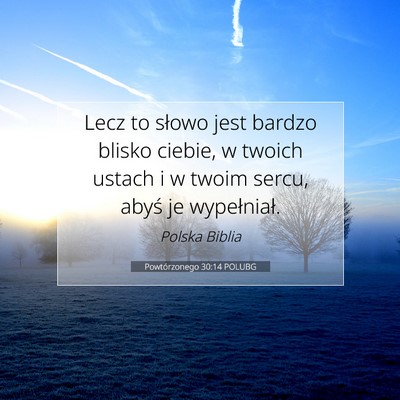 Picture 07 - Powtórzonego 30:14 POLUBG - Lecz to słowo jest bardzo blisko ciebie, w - Bible Verse Picture