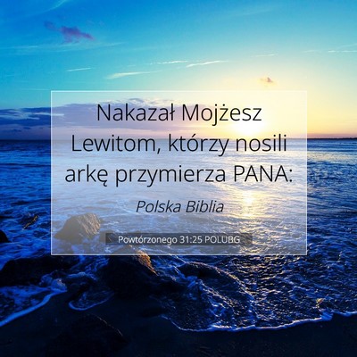 Picture 07 - Powtórzonego 31:25 POLUBG - Nakazał Mojżesz Lewitom, którzy nosili arkę - Bible Verse Picture