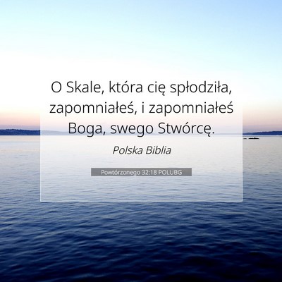 Picture 07 - Powtórzonego 32:18 POLUBG - O Skale, która cię spłodziła, zapomniałeś, - Bible Verse Picture