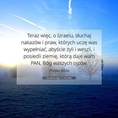 Picture 07 - Powtórzonego 4:1 POLUBG - Teraz więc, o Izraelu, słuchaj nakazów i praw, - Bible Verse Picture