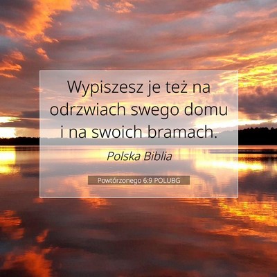 Picture 07 - Powtórzonego 6:9 POLUBG - Wypiszesz je też na odrzwiach swego domu i na - Bible Verse Picture