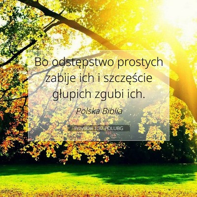 Picture 07 - Przysłów 1:32 POLUBG - Bo odstępstwo prostych zabije ich i szczęście - Bible Verse Picture