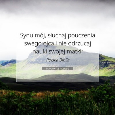 Picture 07 - Przysłów 1:8 POLUBG - Synu mój, słuchaj pouczenia swego ojca i nie - Bible Verse Picture
