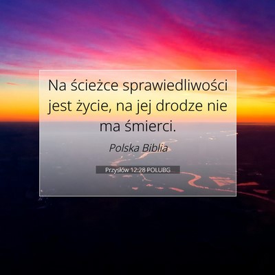 Picture 07 - Przysłów 12:28 POLUBG - Na ścieżce sprawiedliwości jest życie, na jej - Bible Verse Picture