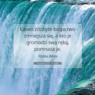 Picture 07 - Przysłów 13:11 POLUBG - Łatwo zdobyte bogactwo zmniejsza się, a kto je - Bible Verse Picture
