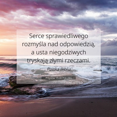 Picture 07 - Przysłów 15:28 POLUBG - Serce sprawiedliwego rozmyśla nad odpowiedzią, - Bible Verse Picture