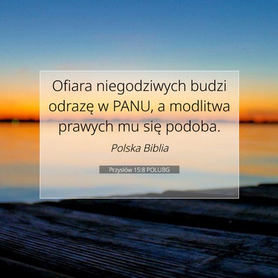 Picture 07 - Przysłów 15:8 POLUBG - Ofiara niegodziwych budzi odrazę w PANU, a - Bible Verse Picture