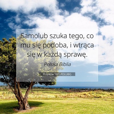 Picture 07 - Przysłów 18:1 POLUBG - Samolub szuka tego, co mu się podoba, i wtrąca - Bible Verse Picture